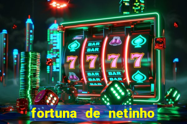 fortuna de netinho de paula